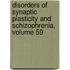 Disorders of Synaptic Plasticity and Schizophrenia, Volume 59