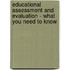 Educational assessment and evaluation - What You Need to Know