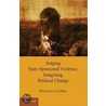 Judging State-Sponsored Violenc2e, Imagining Political Change by Bronwyn Leebaw