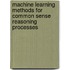 Machine Learning Methods for Common Sense Reasoning Processes