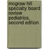 Mcgraw-Hill Specialty Board Review Pediatrics, Second Edition