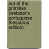 Out Of The Primitive (Webster's Portuguese Thesaurus Edition) by Inc. Icon Group International