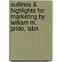 Outlines & Highlights For Marketing By William M. Pride, Isbn