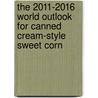 The 2011-2016 World Outlook for Canned Cream-Style Sweet Corn door Inc. Icon Group International