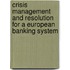 Crisis Management and Resolution for a European Banking System