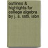Outlines & Highlights For College Algebra By J. S. Ratti, Isbn