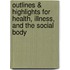 Outlines & Highlights For Health, Illness, And The Social Body