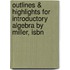 Outlines & Highlights For Introductory Algebra By Miller, Isbn