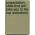 Presentation Skills That Will Take You to the Top (Collection)