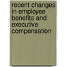Recent Changes in Employee Benefits and Executive Compensation door Multiple Authors