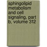 Sphingolipid Metabolism and Cell Signaling, Part B, Volume 312 by Melvin Simon