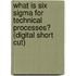 What Is Six Sigma for Technical Processes? (Digital Short Cut)