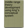 Middle Range Theory Development Using King''s Conceptual System door Maureen A. Frey