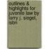 Outlines & Highlights For Juvenile Law By Larry J. Siegel, Isbn