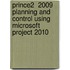 Prince2  2009 Planning And Control Using Microsoft Project 2010