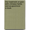 The Treatment Of Pain With Chinese Herbs And Acupuncture E-Book door Peilin Sun