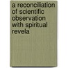 A Reconciliation of Scientific Observation with Spiritual Revela door Thomas Edward Mcneight