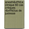 Anesth&xfffd;e Clinique 60 Cas Critiques R&xfffd;lus De Justesse by John G. Brock-Utne