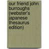 Our Friend John Burroughs (Webster's Japanese Thesaurus Edition) door Inc. Icon Group International