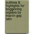 Outlines & Highlights For Begginning Algebra By Martin-Gay, Isbn