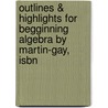 Outlines & Highlights For Begginning Algebra By Martin-Gay, Isbn by Martin-Gay