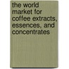 The World Market For Coffee Extracts, Essences, And Concentrates door Inc. Icon Group International