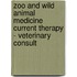 Zoo And Wild Animal Medicine Current Therapy - Veterinary Consult