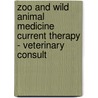 Zoo And Wild Animal Medicine Current Therapy - Veterinary Consult door R. Eric Miller