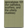 Apocalypse 101 (For Catholics, Scoffers, and the Utterly Clueless) door David Beckish