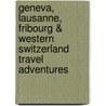 Geneva, Lausanne, Fribourg & Western Switzerland Travel Adventures by Kimberly Rinker