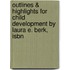 Outlines & Highlights For Child Development By Laura E. Berk, Isbn