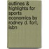 Outlines & Highlights For Sports Economics By Rodney D. Fort, Isbn