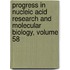 Progress in Nucleic Acid Research and Molecular Biology, Volume 58