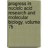 Progress in Nucleic Acid Research and Molecular Biology, Volume 75