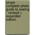 Singer Complete Photo Guide To Sewing - Revised + Expanded Edition