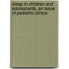 Sleep in Children and Adolescents, An Issue of Pediatric Clinics door Judith Owens