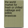 The World Market For Fresh Or Chilled Cabbage And Edible Brassicas door Inc. Icon Group International