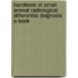 Handbook Of Small Animal Radiological Differential Diagnosis E-Book