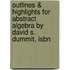 Outlines & Highlights For Abstract Algebra By David S. Dummit, Isbn