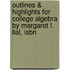 Outlines & Highlights For College Algebra By Margaret L. Lial, Isbn