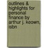 Outlines & Highlights For Personal Finance By Arthur J. Keown, Isbn