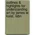 Outlines & Highlights For Understanding Art By James W. Kalat, Isbn