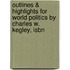 Outlines & Highlights For World Politics By Charles W. Kegley, Isbn