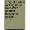 Story Of A White Rocking Horse (Webster's German Thesaurus Edition) door Inc. Icon Group International