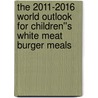 The 2011-2016 World Outlook for Children''s White Meat Burger Meals door Inc. Icon Group International