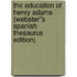 The Education of Henry Adams (Webster''s Spanish Thesaurus Edition)
