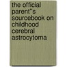 The Official Parent''s Sourcebook on Childhood Cerebral Astrocytoma door Icon Health Publications