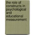 The Role of Constructs in Psychological and Educational Measurement