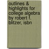 Outlines & Highlights For College Algebra By Robert F. Blitzer, Isbn by Robert Blitzer