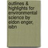 Outlines & Highlights For Environmental Science By Eldon Enger, Isbn
